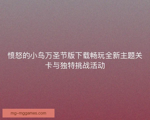愤怒的小鸟万圣节版下载畅玩全新主题关卡与独特挑战活动